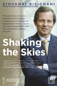 Shaking the Skies (The Untold Story of Change in Aviation Since 9/11 - and the Biggest Organizational Turnaround in History) by Giovanni Bisignani, 9781907794360