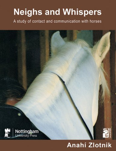 Neighs and Whispers (A Study of Contact and Communication with Horses) by Anahí Zlotnik, 9781908062581