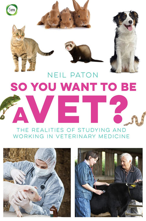 So You Want to Be a Vet? (The Realities of Studying and Working in Veterinary Medicine) by Neil Paton, 9781910455081