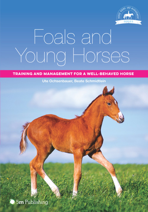 Foals and Young Horses (Training and Management for a Well-Behaved Horse) by Ute Ochsenbauer, Beate Schmidtlein, Sue Anderson, 9781910455098