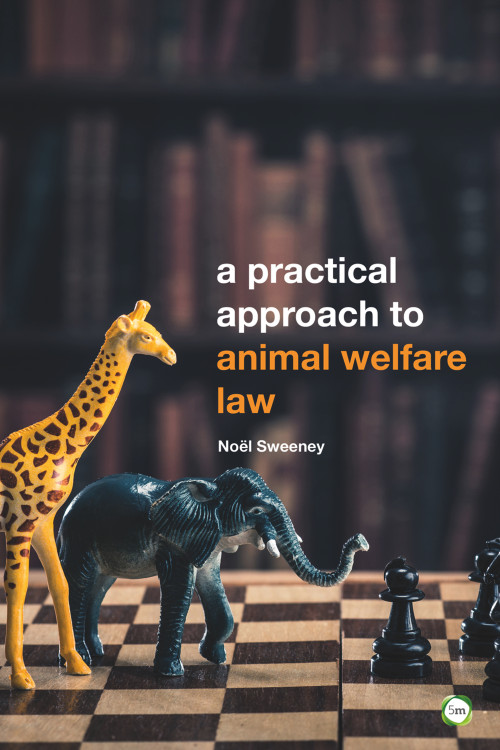 A Practical Approach to Animal Welfare Law (2nd Edition) by Noel Sweeney, 9781910455807