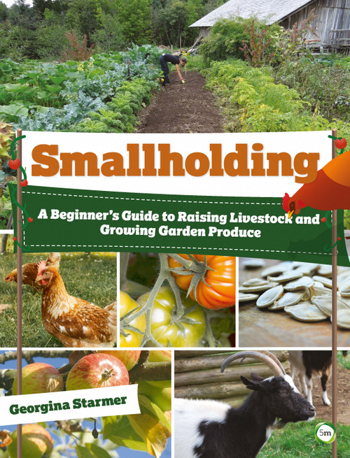 Smallholding (A Beginner's Guide to Raising Livestock and Growing Garden Produce) by Georgina Starmer, 9781910455920