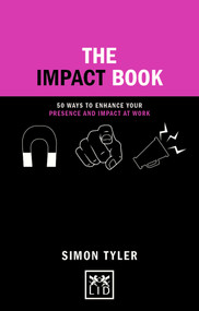 The Impact Book (50 Ways to Enhance Your Presence and Impact at Work) by Simon Tyler, 9781911498698