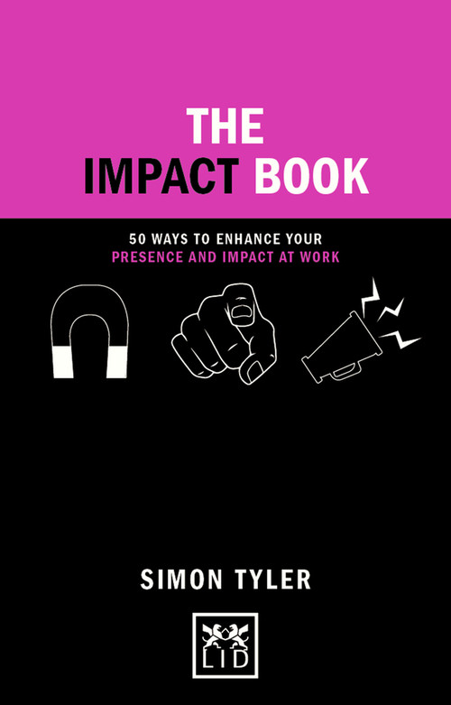 The Impact Book (50 Ways to Enhance Your Presence and Impact at Work) by Simon Tyler, 9781911498698