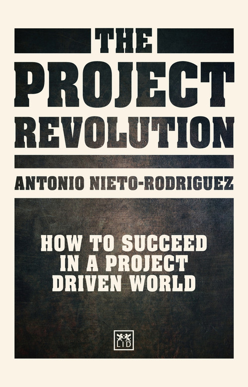 The Project Revolution (How to succeed in a project driven world) by Antonio Nieto Rodriguez, 9781911498995