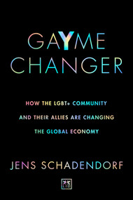 GaYme Changer (How the LGBT+ community and their allies are changing the global economy) by Jens Schadendorf, 9781912555925