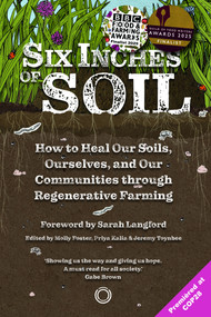 Six Inches of Soil (How to Heal Our Soils, Ourselves and Our Communities Through Regenerative Farming) by Jeremy Toynbee, Priya Kalia, Sarah Langford, Molly Foster, 9781917159005