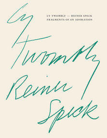 Cy Twombly - Reiner Speck. Fragments of an Adoration (Cat. Maison d'Art Los Angeles) by Reiner Speck, Donald Ryan, Sabine Schiffer, Cy Twombly, 9783864424601