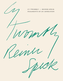 Cy Twombly - Reiner Speck. Fragments of an Adoration (Cat. Maison d'Art Los Angeles) by Reiner Speck, Donald Ryan, Sabine Schiffer, Cy Twombly, 9783864424601