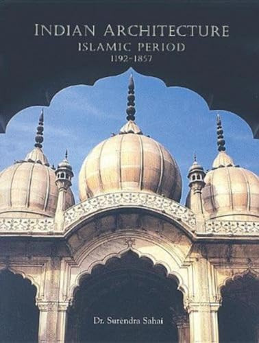 Indian Architecture: Islamic Period 1192-1857 by Dr Sahai, 9788172340575