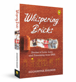 Whispering Bricks (Stories of Love, Loss, and Friendship from IIMA) by Siddhartha Bhasker, 9789354402906