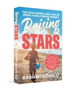 Raising Stars: The Challenges and Joys of Being a Bollywood Parent by Rashmi Uchil, 9789358563283