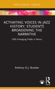 Activating Voices in Jazz History (Students Broadening the Narrative) by Anthony D.J. Branker, 9781032784823