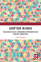 Adoption in India (Evolving Policies, Parenting Experiences and Adoptee Narratives) by Vinita Bhargava, 9781032624921