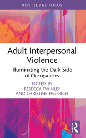 Adult Interpersonal Violence (Illuminating the Dark Side of Occupations) by Rebecca Twinley, Christine Helfrich, 9781032726861
