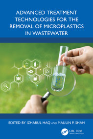 Advanced Treatment Technologies for the Removal of Microplastics in Wastewater by Izharul Haq, Maulin P. Shah, 9781032459493