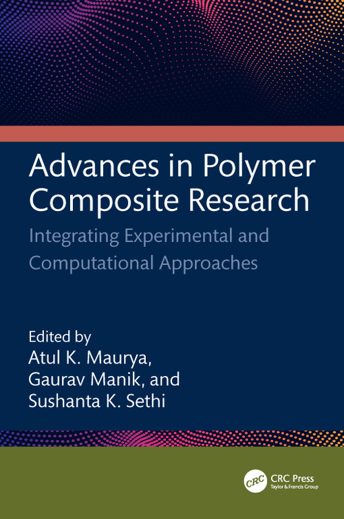 Advances in Polymer Composite Research (Integrating Experimental and Computational Approaches) by Atul Kumar Maurya, Gaurav Manik, Sushanta Kumar Sethi, 9781032759548