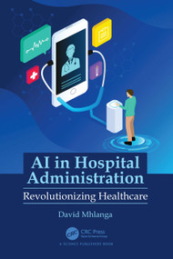 AI in Hospital Administration (Revolutionizing Healthcare) by David Mhlanga, 9781032758268
