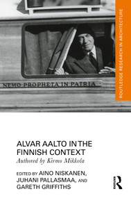 Alvar Aalto in the Finnish Context by Kirmo Mikkola, Aino Niskanen, Juhani Pallasmaa, Gareth Griffiths, 9781032939612