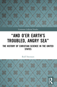 “And O'er Earth's Troubled, Angry Sea”: The History of Christian Science in the United States by Rolf Swensen, 9781032855196