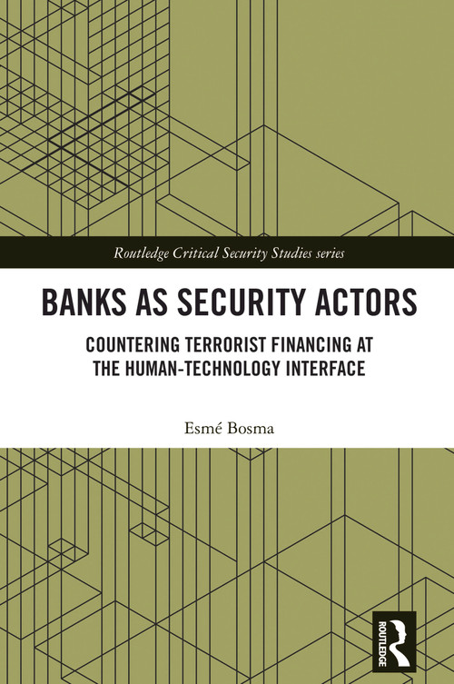 Banks as Security Actors (Countering Terrorist Financing at the Human-Technology Interface) by Esmé Bosma, 9781032760858