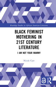 Black Feminist Mothering in 21st Century Literature (I Am Not Your Mammy) by Nicole Carr, 9781032720005