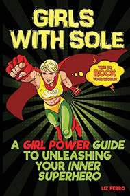Girls with Sole: A Girl Power Guide to Unleashing Your Inner Superhero by Liz Ferro, 9781732888807