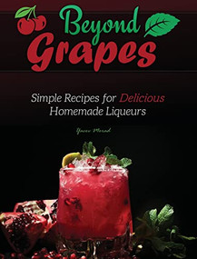 Beyond Grapes: Simple Recipes for Delicious Homemade Liqueurs by Yacov Morad, 9781736241875