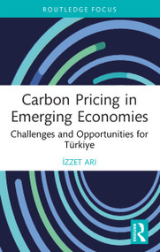 Carbon Pricing in Emerging Economies (Challenges and Opportunities for Türkiye) by İzzet Arı, 9781032944524