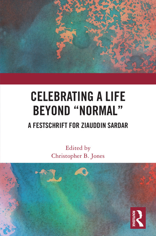 Celebrating a Life Beyond “Normal” (A Festschrift for Ziauddin Sardar) by Christopher Jones, 9781041027478