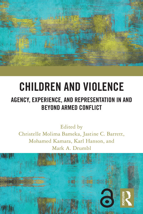 Children and Violence (Agency, Experience, and Representation in and beyond Armed Conflict) by Christelle Molima Bameka, Jastine C. Barrett, Mohamed Kamara, Karl Hanson, Mark A. Drumbl, 9781032733357