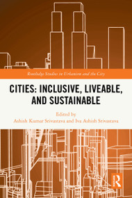 Cities: Inclusive, Liveable, and Sustainable by Ashish Kumar Srivastava, Iva Ashish Srivastava, 9781032840949
