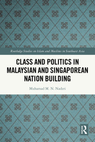 Class and Politics in Malaysian and Singaporean Nation Building by Muhamad M. N. Nadzri, 9781032441702