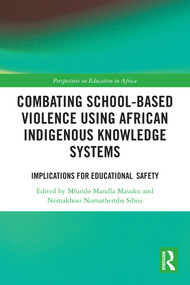 Combating School-Based Violence Using African Indigenous Knowledge Systems (Implications for Educational Safety) by Mfundo Mandla Masuku, Nomakhosi Nomathemba Sibisi, 9781032914640