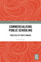 Commercialising Public Schooling (Practices of Profit-Making) by Anna Hogan, 9781032081335