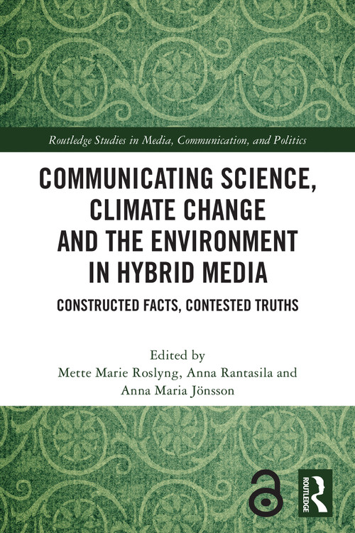 Communicating Science, Climate Change and the Environment in Hybrid Media (Constructed Facts, Contested Truths) by Mette Marie Roslyng, Anna Rantasila, Anna Maria Jönsson, 9781032766683