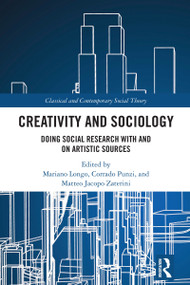 Creativity and Sociology (Doing Social Research with and on Artistic Sources) by Mariano Longo, Corrado Punzi, Matteo Jacopo Zaterini, 9781032561516