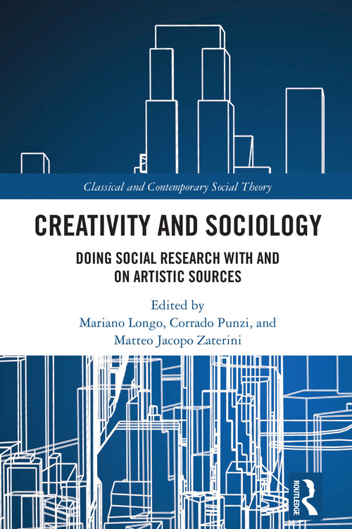 Creativity and Sociology (Doing Social Research with and on Artistic Sources) by Mariano Longo, Corrado Punzi, Matteo Jacopo Zaterini, 9781032561516