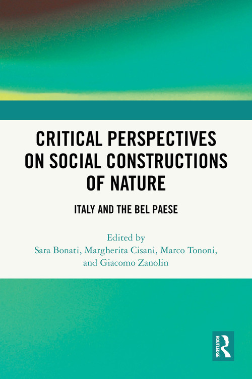 Critical Perspectives on Social Constructions of Nature (Italy and the Bel Paese) by Sara Bonati, Margherita Cisani, Marco Tononi, Giacomo Zanolin, 9781032736310