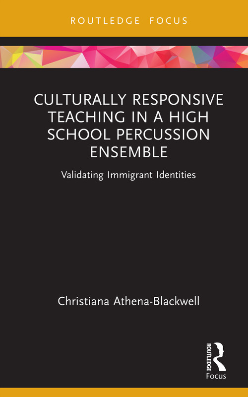 Culturally Responsive Teaching in a High School Percussion Ensemble (Validating Immigrant Identities) by Christiana Athena-Blackwell, 9781032193489