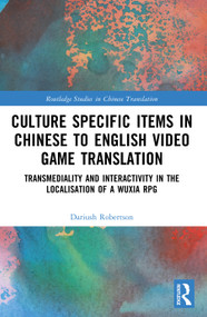 Culture Specific Items in Chinese to English Video Game Translation (Transmediality and Interactivity in the Localisation of a Wuxia RPG) by Dariush Robertson, 9781032943596
