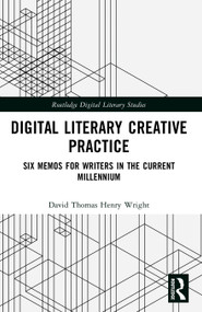 Digital Literary Creative Practice (Six Memos for Writers in the Current Millennium) by David Thomas Henry Wright, 9781032418254