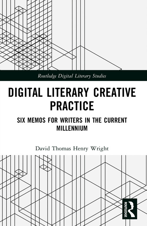 Digital Literary Creative Practice (Six Memos for Writers in the Current Millennium) by David Thomas Henry Wright, 9781032418254