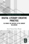 Digital Literary Creative Practice (Six Memos for Writers in the Current Millennium) by David Thomas Henry Wright, 9781032418254
