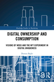 Digital Ownership and Consumption (Visions of Web3 and the NFT Experiment in Digital Uniqueness) by Domen Bajde, 9781032828534