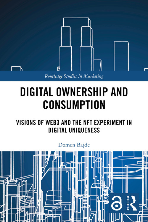 Digital Ownership and Consumption (Visions of Web3 and the NFT Experiment in Digital Uniqueness) by Domen Bajde, 9781032828534