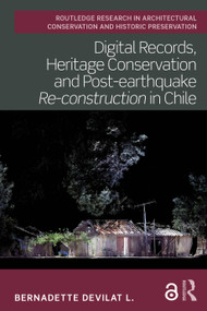 Digital Records, Heritage Conservation and Post-earthquake Re-construction in Chile by Bernadette Devilat L., 9780367776299