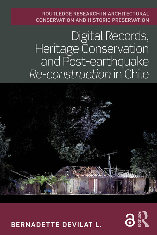 Digital Records, Heritage Conservation and Post-earthquake Re-construction in Chile by Bernadette Devilat L., 9780367776299