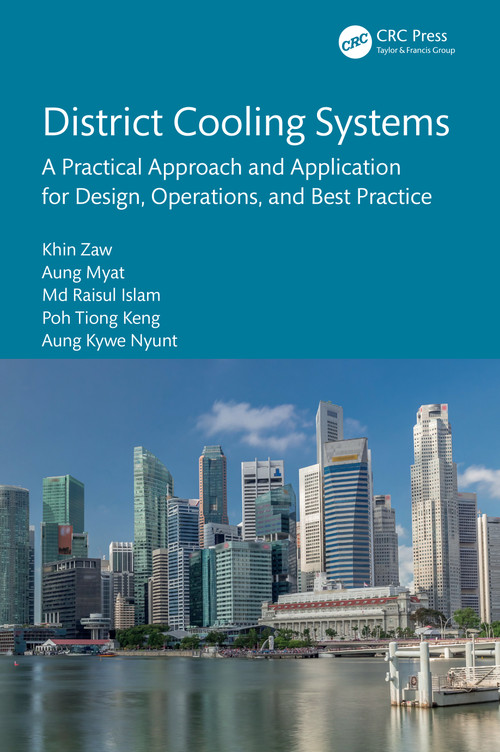 District Cooling Systems (A Practical Approach and Application for Design, Operations, and Best Practice) by Khin Zaw, Aung Myat, Md Raisul Islam, Poh Tiong Keng, Aung Kywe Nyunt, 9781032670157