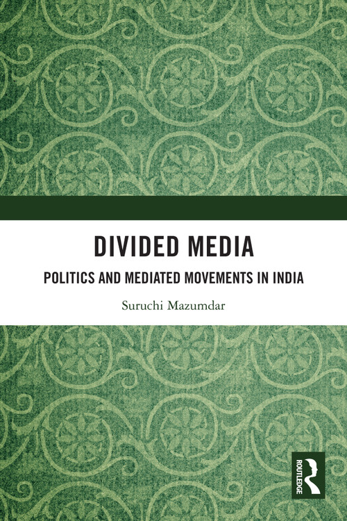Divided Media (Politics and Mediated Movements in India) by Suruchi Mazumdar, 9781032199740